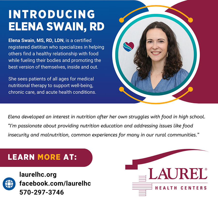 Infographic introducing dietitian Elena Swain featuring her photo and a quote about her approach to care that says: “I’m passionate about providing nutrition education and addressing issues like food insecurity and malnutrition, common experiences for many in our rural communities.” Elena provides nutrition counseling and chronic condition management at the Laurel Health Centers in Tioga and Bradford Counties, PA; to make an appointment, call 570-297-3746.