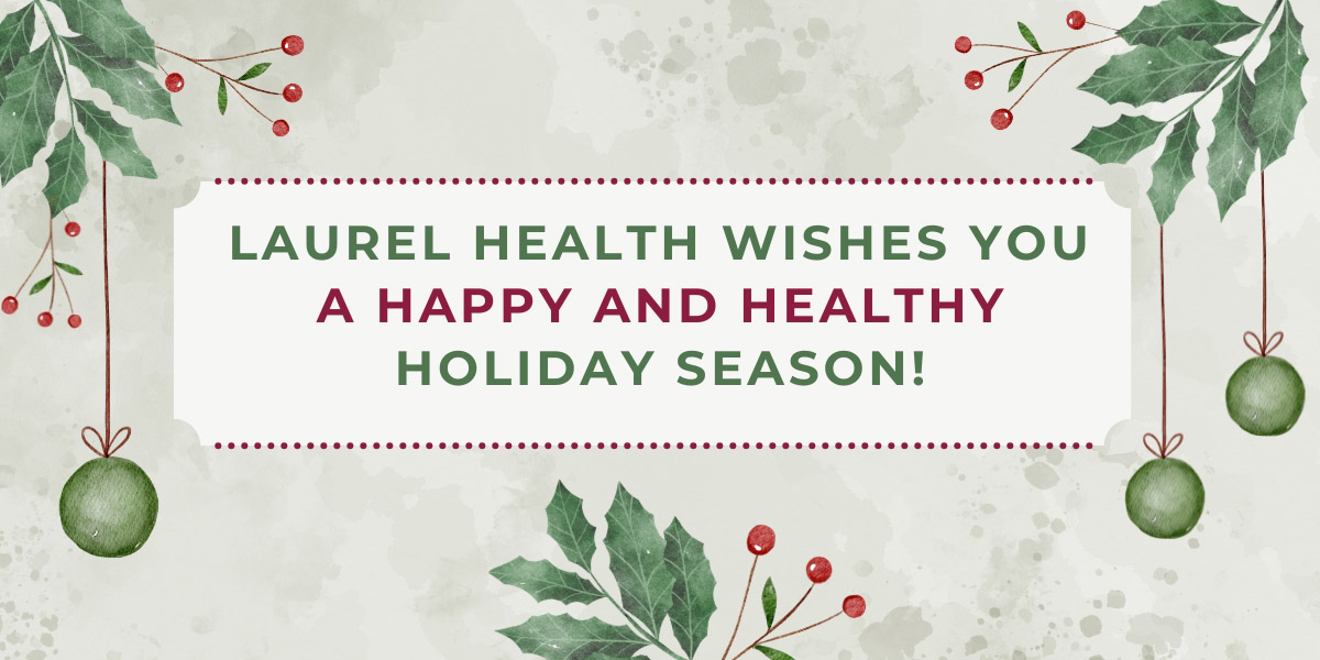 Laurel Health holidays graphic that says “Laurel Health Wishes You a Happy & Healthy Holiday Season” in green and burgundy text; the background features holly and hanging Christmas ornaments. 