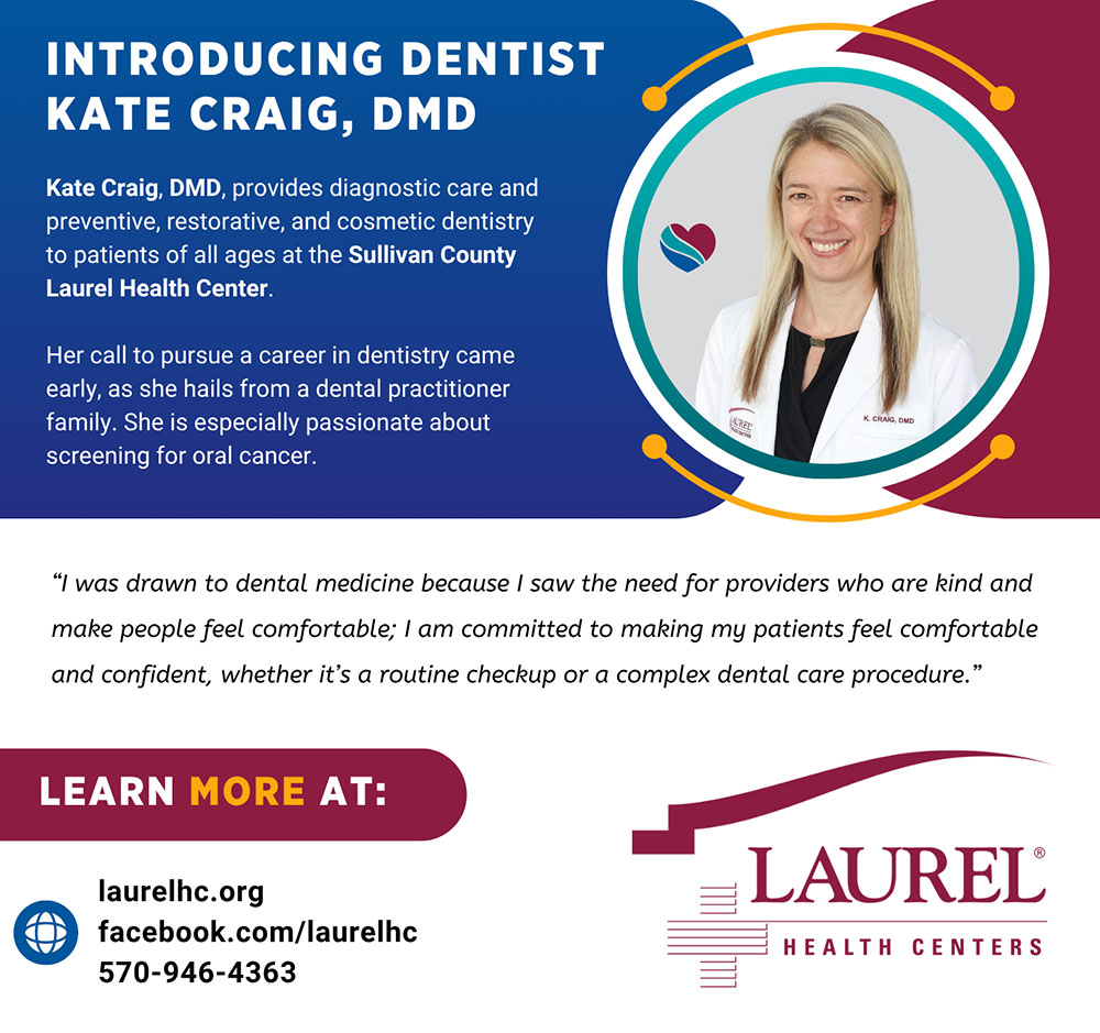 Infographic sharing Dr. Kate Craig's photo, dentist credentials, and that she is accepting new patients at the Sullivan County Laurel Health Center, located at 217 King St. in Laporte, PA. Dr. Craig shares the following quote about why she loves dentistry: “I was drawn to dental medicine because I saw the need for providers who are kind and make people feel comfortable; I am committed to making my patients feel comfortable and confident, whether it’s a routine checkup or a complex dental care procedure.” To make an appointment with Dr. Craig or one of our dental hygienists, call 570-946-4363.